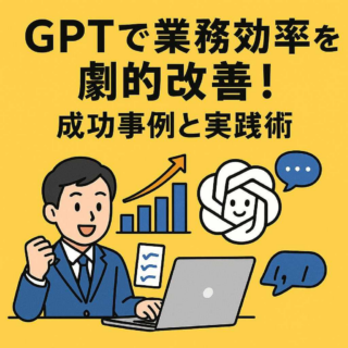 GPTで業務効率を劇的改善！成功事例と実践術