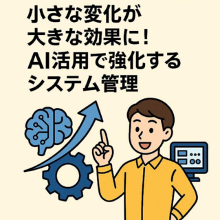 小さな変化が大きな効果に！AI活用で強化するシステム管理