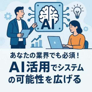あなたの業界でも必須！AI活用でシステムの可能性を広げる